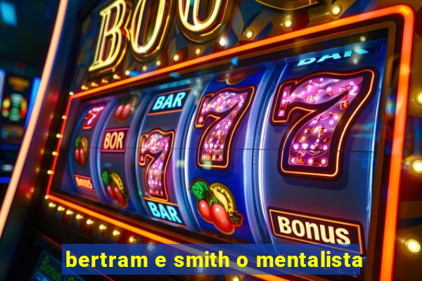 bertram e smith o mentalista